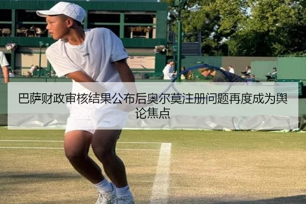 巴萨财政审核结果公布后奥尔莫注册问题再度成为舆论焦点