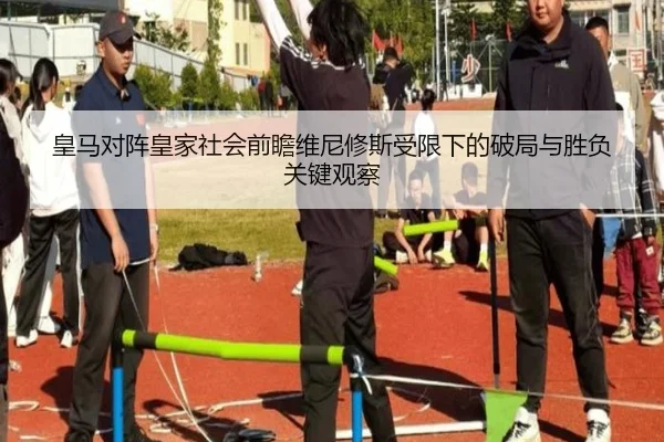 皇马对阵皇家社会前瞻维尼修斯受限下的破局与胜负关键观察